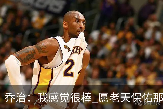 乔治：我感觉很棒 愿老天保佑那些糟糕的日子已经成为过去式