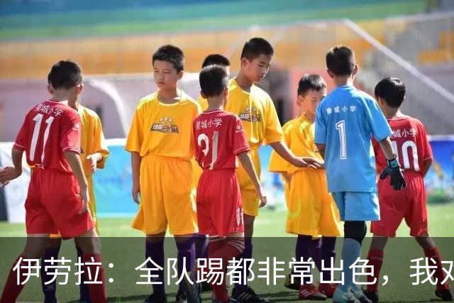 伊劳拉：全队踢都非常出色，我对乔·戈麦斯最后的点球有信心