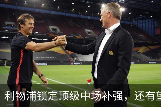 利物浦锁定顶级中场补强，还有望迎回阿诺德补强边路