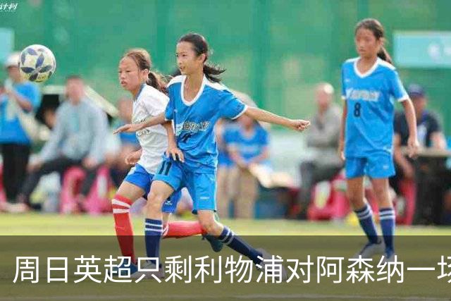 周日英超只剩利物浦对阿森纳一场，为什么？