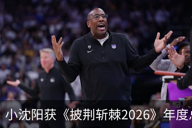 小沈阳获《披荆斩棘2026》年度总冠军，赛后发文：哥哥们毕业快乐，不道再见，希望很快就能明天见
