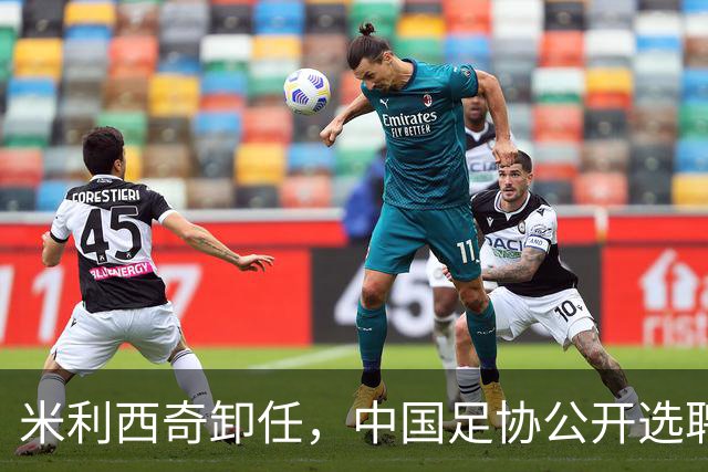 米利西奇卸任，中国足协公开选聘女足国家队主教练，备战参赛2027年女足世界杯、2028年洛杉矶奥运会女足比赛