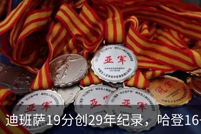 迪班萨19分创29年纪录，哈登16+6探花郎5三分，骑士送奇才17连败