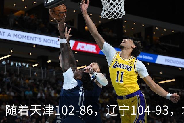 随着天津102-86，辽宁104-93，北控93-82，CBA最新积分榜出炉