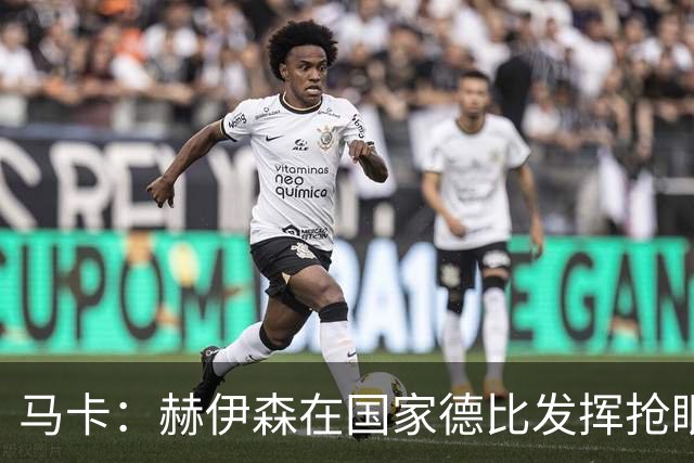 马卡：赫伊森在国家德比发挥抢眼，用表现回击质疑