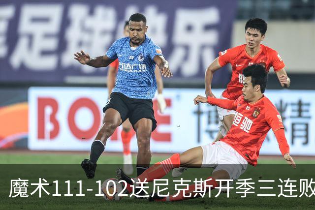 魔术111-102送尼克斯开季三连败，小瓦格纳23+13+9，布伦森28分