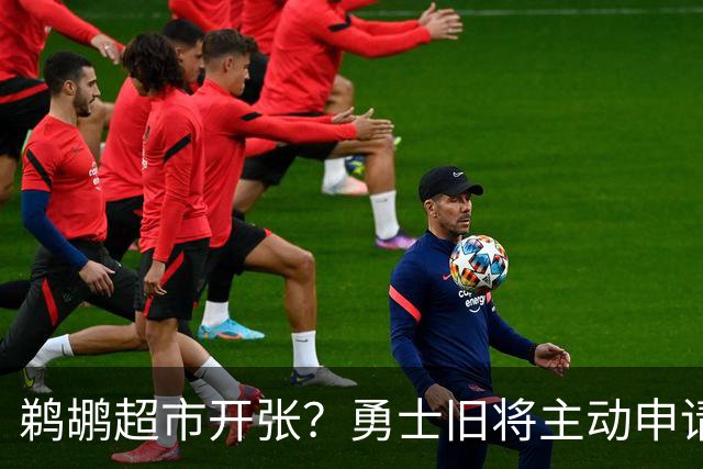 鹈鹕超市开张？勇士旧将主动申请交易，两大顶级3D也遭哄抢